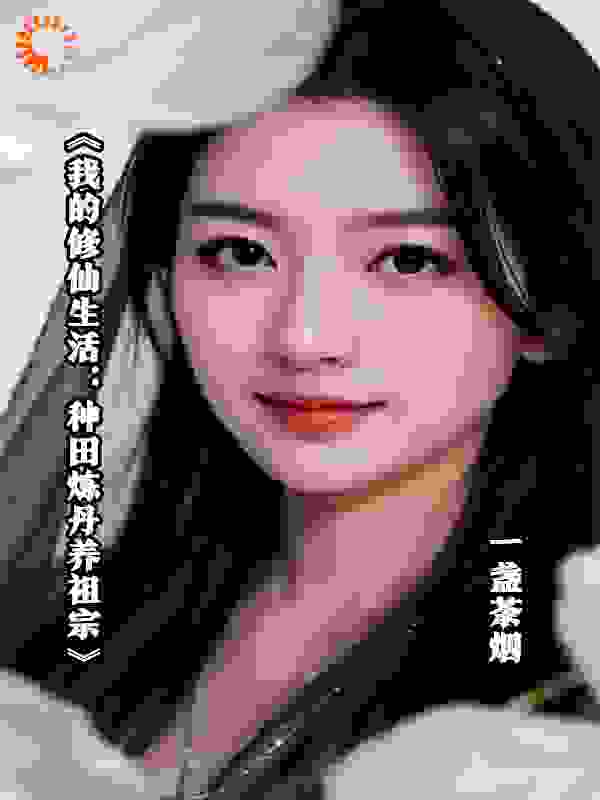 《我的修仙生活：种田炼丹养祖宗》​​
