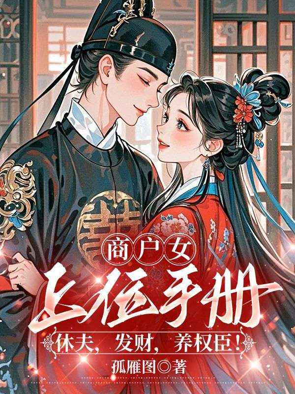 商户女上位手册：休夫，发财，养权臣！