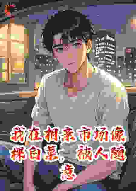 我在相亲市场像棵白菜，被人随意挑选