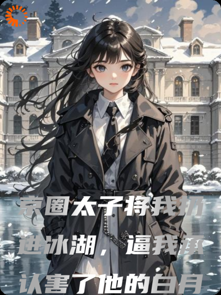 京圈太子将我扔进冰湖，逼我承认害了他的白月光