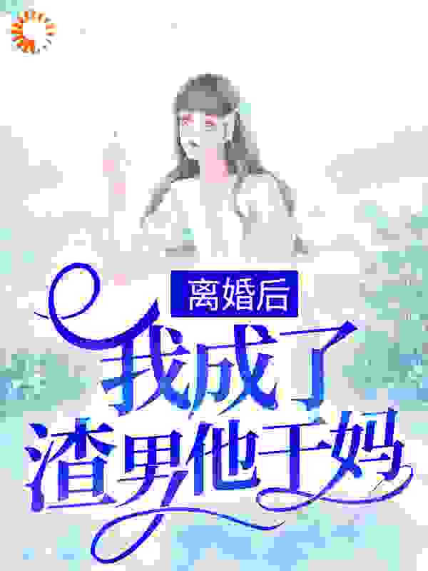 离婚后，我成了渣男他干妈