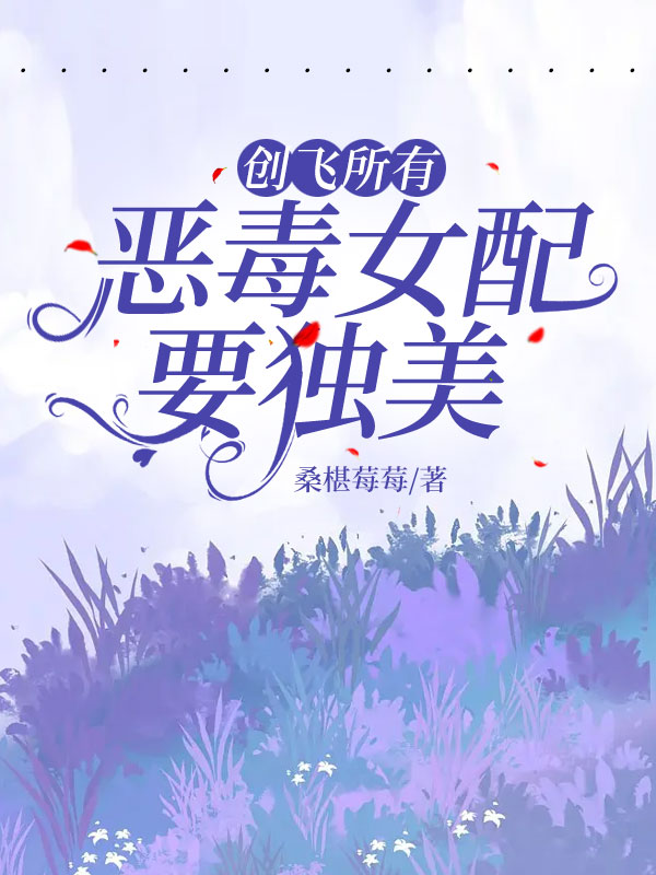 创飞所有，恶毒女配要独美